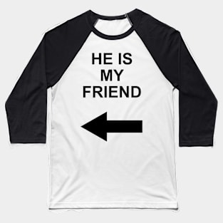 he is my friend Baseball T-Shirt